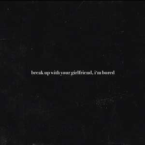 lyrics of Break_Up_with_Your_Girlfriend_Im_Bored_ariana_grande