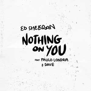 lyrics of nothing_on_you_ed_sheeran_Paulo_Londra-_Dave